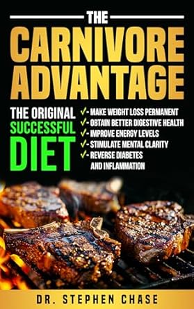 Discover the Life-Changing Benefits of ‘The Carnivore Advantage: The Original Successful Diet’ – Make Weight Loss Permanent, Lose Visceral Fat, Reverse Diabetes and Inflammation, Stimulate Mental Clarity, and Obtain Better Digestive Health!