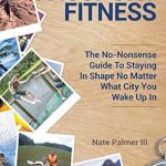 Discover the Secrets to Staying Fit Anywhere: A Review of ‘Passport Fitness: The No-Nonsense Guide To Staying In Shape No Matter What City You Wake Up In’