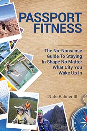 Discover the Secrets to Staying Fit Anywhere: A Review of ‘Passport Fitness: The No-Nonsense Guide To Staying In Shape No Matter What City You Wake Up In’