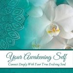 Discover the Transformative Journey in Our Review of ‘Your Awakening Self: Connect Deeply With Your True Evolving Soul’