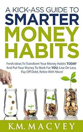 Unlock Financial Freedom: A Comprehensive Review of ‘A Kick-Ass Guide to Smarter Money Habits: Fresh Ideas to Transform Your Money Habits TODAY and Put Your Money to Work for YOU; Live on Less, Pay Off Debt, … with More! (TheMoolahMaestro Series Book 1)