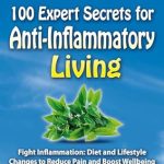 Discover the Transformative Benefits: 100 EXPERT SECRETS FOR ANTI-INFLAMMATORY LIVING – Fight Inflammation: Diet and Lifestyle Changes to Reduce Pain and Boost Wellbeing