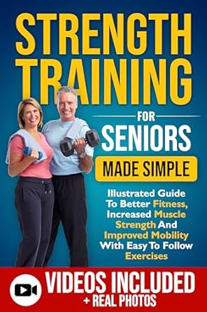 Unlock Your Strength: A Comprehensive Review of ‘Strength Training For Seniors Made Simple: Illustrated Guide To Better Fitness, Increased Muscle Strength And Improved Mobility With Easy To Follow Exercises’