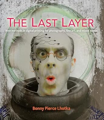 Transform Your Artistry: A Comprehensive Review of The Last Layer: New Methods in Digital Printing for Photography, Fine Art, and Mixed Media (Voices That Matter)