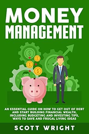 Unlock Your Financial Freedom: A Comprehensive Review of ‘Money Management: An Essential Guide on How to Get out of Debt and Start Building Financial Wealth, Including Budgeting and Investing Tips, Ways to Save and Frugal Living Ideas’