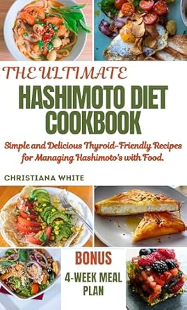Discover the Healing Power of Food: HASHIMOTO DIET COOKBOOK – Simple and Delicious Thyroid-Friendly Recipes for Managing Hashimoto’s with Food (The Christiana White Art of Healthy Home Cooking Series)