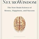 Discover the Secrets to Wealth and Well-Being: A Comprehensive Review of ‘NeuroWisdom: The New Brain Science of Money, Happiness, and Success’