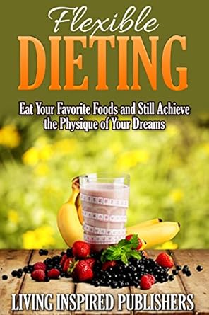 Unlock Your Dream Physique: A Comprehensive Review of ‘Flexible Dieting: Eat Your Favorite Foods and Still Achieve the Physique of Your Dreams’