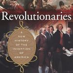 Discover the Untold Stories in ‘Revolutionaries: A New History of the Invention of America’ – A Must-Read Review!
