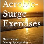 Transform Your Health Today: A Review of 2 Minute Aerobic-Surge Exercises: Move Beyond Obesity, Hypertension, Depression, and Pre-Diabetes