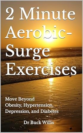 Transform Your Health Today: A Review of 2 Minute Aerobic-Surge Exercises: Move Beyond Obesity, Hypertension, Depression, and Pre-Diabetes