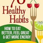 Discover the Secrets to Wellness: A Comprehensive Review of ’70 Healthy Habits – How to Eat Better, Feel Great, Get More Energy and Live a Healthy Lifestyle’