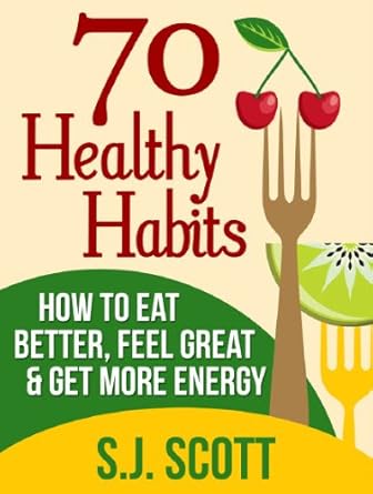 Discover the Secrets to Wellness: A Comprehensive Review of ’70 Healthy Habits – How to Eat Better, Feel Great, Get More Energy and Live a Healthy Lifestyle’