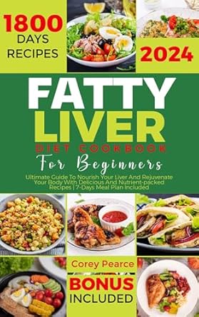 Discover the Transformative Benefits of the FATTY LIVER DIET COOKBOOK FOR BEGINNERS: Ultimate Guide To Nourish Your Liver And Rejuvenate Your Body With Delicious And Nutrient-packed Recipes | 7-Days Meal Plan Included