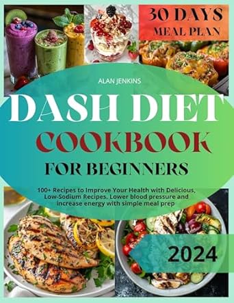 Unlock Better Health: A Comprehensive Review of the DASH DIET Cookbook for Beginners: 100+ Recipes to Improve Your Health with Delicious, Low-Sodium Recipes