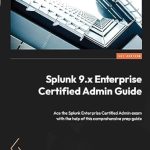 Essential Review of Splunk 9.x Enterprise Certified Admin Guide: Ace the Splunk Enterprise Certified Admin Exam with This Comprehensive Prep Guide Essential Review of Splunk 9.x Enterprise Certified Admin Guide: Ace the Splunk Enterprise Certified Admin Exam with This Comprehensive Prep Guide