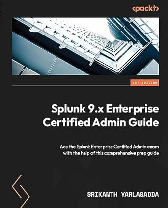 Essential Review of Splunk 9.x Enterprise Certified Admin Guide: Ace the Splunk Enterprise Certified Admin Exam with This Comprehensive Prep Guide