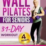 Transform Your Health Today: A Comprehensive Review of ‘Wall Pilates for Seniors: Master Balance & Flexibility Through 10 Minutes a Day with Low-Impact Video Exercise | Includes a 31-Day Workout Challenge to Boost your Energy and Vitality + 4 Bonuses’