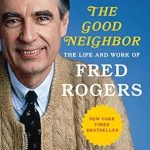 An Inspiring Journey Through Kindness: A Review of The Good Neighbor: The Life and Work of Fred Rogers