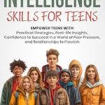“Unlocking Potential: A Must-Read Review of EMOTIONAL INTELLIGENCE SKILLS FOR TEENS: EMPOWER TEENS WITH PRACTICAL STRATEGIES, REAL-LIFE INSIGHTS, CONFIDENCE TO SUCCEED IN A WORLD OF PEER PRESSURE, AND RELATIONSHIPS TO THRIVE”