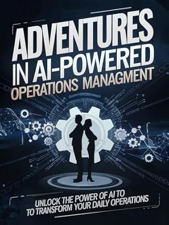 Discover the Future of Efficiency: A Comprehensive Review of ‘Adventures in AI-Powered Operations Management: Unlock the Power of AI to Transform Your Daily Operations’