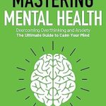 Unlock Your Peace: A Comprehensive Review of ‘Mastering Mental Health 2-in-1: Overcoming Overthinking and Anxiety – The Ultimate Guide to Calm Your Mind (The Personal Transformation Series Book 6)’