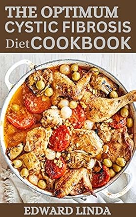 Transform Your Health with Expert Insights: The Optimum Cystic Fibrosis Diet Cookbook – The Veritable Diet Guide for Genetic Condition that Helps to Manage, Control, and Prevent You from Contacting Disease from Family and Friends