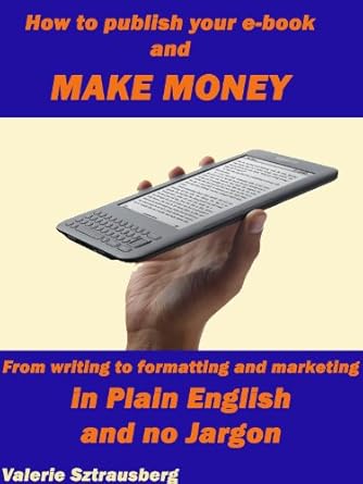 Unlock Your E-Publishing Success: A Comprehensive Review of ‘How to Publish Your E-Book and Make Money: From Writing to Formatting and Marketing in Plain English and No Jargon’