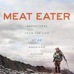 Unforgettable Journeys in the Wild: A Review of Meat Eater: Adventures from the Life of an American Hunter