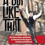An Inspiring Journey of Resilience: A Boy Like That: Hits, Misses, Messes, and Miracles as I Danced Across the Stages of Broadway and Hollywood
