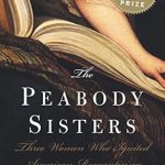 Discover the Inspiring Legacy of The Peabody Sisters: Three Women Who Ignited American Romanticism – A Must-Read Review!