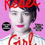 Unforgettable and Inspiring: A Review of Rebel Girl: My Life as a Feminist Punk