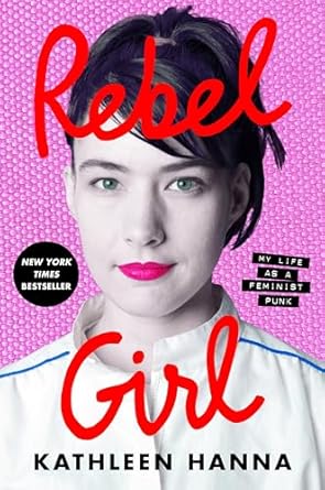 Unforgettable and Inspiring: A Review of Rebel Girl: My Life as a Feminist Punk
