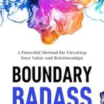 Unlock Your Potential: A Comprehensive Review of Boundary Badass: A Powerful Method for Elevating Your Value and Relationships
