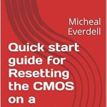 Essential Tips and Expert Insights: Quick Start Guide for Resetting the CMOS on a Computer by Micheal Everdell