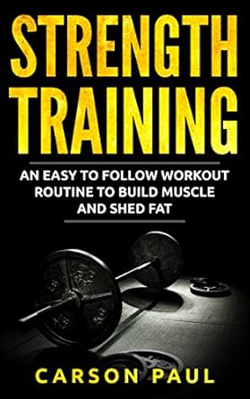 Transform Your Body: A Comprehensive Review of ‘Strength Training: An Easy To Follow Workout Routine To Build Muscle And Shed Fat’