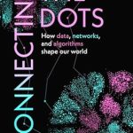 Unveiling Insights: A Must-Read Review of Connecting the Dots: How Data, Networks, and Algorithms Shape Our World