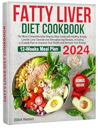Discover Transformative Health Benefits: A Comprehensive Review of ‘Fatty Liver Diet Cookbook: The Most Comprehensive Step-by-Step Guide with Healthy, Simple, Low-fat Liver Cleanse and Strengthening Recipes, Including a 12-week Plan to Improve Your Health’
