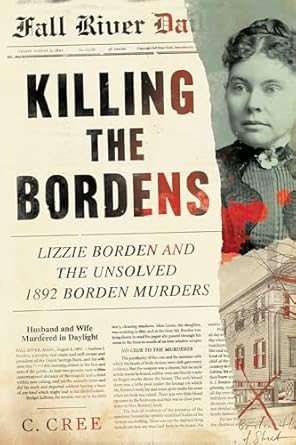 An Intriguing Deep Dive into the Infamous Case: Killing the Bordens: Lizzie Borden and the Unsolved 1892 Borden Murders