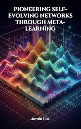 Transform Your Understanding of AI: A Comprehensive Review of ‘End-to-End Differentiable Architecture: Pioneering Self-Evolving Networks through Meta-Learning (Mastering Machine Learning)’