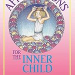 Transform Your Healing Journey: A Comprehensive Review of ‘Affirmations for the Inner Child’ Transform Your Healing Journey: A Comprehensive Review of ‘Affirmations for the Inner Child’