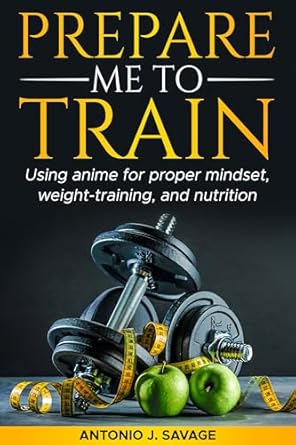 Transform Your Fitness Journey: A Comprehensive Review of *Prepare Me To Train: Using Anime for Proper Mindset, Weight-Training, and Nutrition*