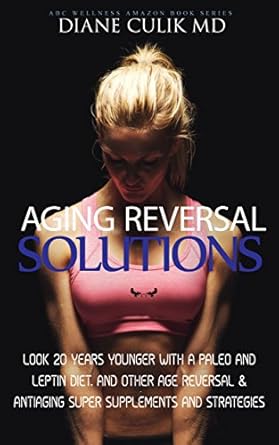 Discover the Secrets to Youthful Living: A Comprehensive Review of ‘Aging Reversal Solutions: Look 20 Years Younger with a Paleo and Leptin Diet, and Other Age Reversal & Antiaging Super Supplements and Strategies (ABC … Steps to Better Health’ Series Book 11)