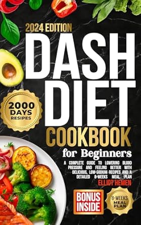 Discover the Secrets to a Healthier You: A Comprehensive Review of the DASH Diet Cookbook for Beginners – A Complete Guide to Lowering Blood Pressure and Feeling Better with Delicious, Low-Sodium Recipes and a Detailed 8-Weeks Meal Plan