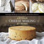Discover the Secrets to Exceptional Cheeses: Artisan Cheese Making at Home: Techniques & Recipes for Mastering World-Class Cheeses [A Cookbook] Review
