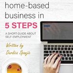 Unlock Your Entrepreneurial Potential: A Comprehensive Review of ‘Starting a Home-Based Business in 5 Steps’ – A Short Guide About Self-Employment