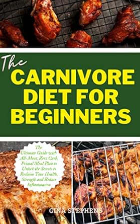 Transform Your Health with Our In-Depth Review of THE CARNIVORE DIET FOR BEGINNERS: The Ultimate Guide with All-Meat, Zero Carb, Primal Meal Plan to Unlock the Secrets to Reclaim Your Health, Strength and Reduce Inflammation