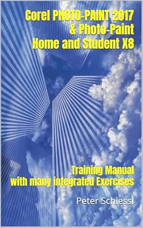 Unlock Your Creativity: An In-Depth Review of Corel PHOTO-PAINT 2017 & PHOTO-PAINT HOME AND STUDENT X8: Training Manual with Many Integrated Exercises [Print Replica]