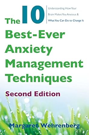 Transform Your Mindset: A Comprehensive Review of The 10 Best-Ever Anxiety Management Techniques: Understanding How Your Brain Makes You Anxious and What You Can Do to Change It (Second Edition)