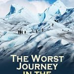 An Unforgettable Adventure: A Must-Read Review of The Worst Journey in the World An Unforgettable Adventure: A Must-Read Review of The Worst Journey in the World